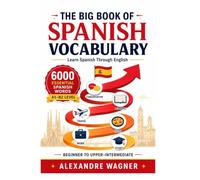 The Big Book of Spanish Vocabulary - 6000 Words in Context - A1-B2 Levels: Beginner - Advanced - Vocabulary First Approach of Learning