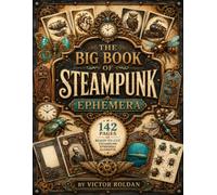 The Big Book of Steampunk Ephemera: 142 Pages of Ready-to-Cut Tags, Papers, Washi Tapes, Letters, Numbers, Labels and Vintage Mechanical Elements for Junk Journals, Scrapbooking and Paper Crafts