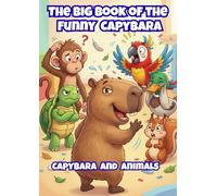 The Big Book of the Funny Capybara: Capybara and Animals: A Funny Coloring Book Full of Wild Adventures for Kids (Funny Capybara Coloring Books)