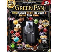 The Big Book of the GREEN PAN Frost Classic 15-in-1 Ice Cream & Frozen Drink Maker: Over 425 Recipes Delicious for Ice Cream Creamy desserts , fruity ... , Gourmet Milkshakes and Much More!