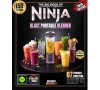 THE BIG BOOK OF THE NINJA BLAST PORTABLE BLENDER: Over 150 Recipes Authentic Easy For Amateurs and Professionals - Fresh and Frozen Smoothies, Protein ... Drinks, Indulgent Desserts and Much More