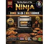 The Big Book of the NINJA COMBI 14-IN-1 MULTICOOKER: Over 400 Delicious Recipes for the Whole Family, Complete Combo Meals, Crispy Air Fry, Homemade Pastries, Slow Cooked Dishes and Much More!