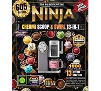 The Big Book of the NINJA CREAMI SCOOP & SWIRL 13-IN-1: Over 605 Creative Recipes for the Whole Family, Creamy Ice Creams, Homemade Soft Serve, ... Fruity Sorbets, Milkshakes and Much More!