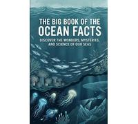 The Big Book of the Ocean Facts: Discover the Wonders, Mysteries, and Science of Our Seas