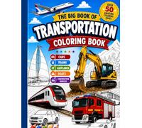 THE BIG BOOK OF TRANSPORTATION: COLORING BOOK. Cars, trains, airplanes, boats and construction vehicles