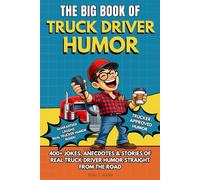THE BIG BOOK OF TRUCK DRIVER HUMOR: A Funny Truck Driver Humor Gift Book Packed with 400+ Trucker Jokes, Long-Haul Stories, CDL Humor, and ... Drivers (The Big Book of Logistics Humor)