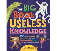 The Big Book of Useless Knowledge: 250 of the Coolest, Weirdest, and Most Unbelievable Facts You Won't Be Taught in School: 1