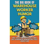 THE BIG BOOK OF WAREHOUSE WORKER HUMOR: A Funny Warehouse Humor Book Packed with Jokes, Anecdotes and Stories - The Perfect Gift for Warehouse ... Employees (The Big Book of Logistics Humor)