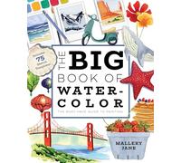 The Big Book of Watercolor: The Must-Have Guide to Painting
