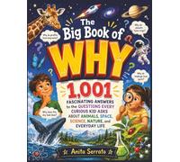 The Big Book of Why: 1,001 Fascinating Answers to the Questions Every Curious Kid Asks About Animals, Space, Science, Nature, and Everyday Life