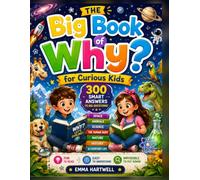 The Big Book of Why for Curious Kids: 300 Smart Answers, Fun Facts, and Try-It Activities About Space, Animals, Science, the Human Body, Nature, History, and Everyday Life