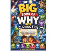 The Big Book of Why for Curious Kids: Amazing Questions and Fascinating Answers About Animals, Space, Science, Nature, the Human Body, Weather, and Everyday Wonders