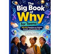 The Big Book of Why for Teens: 100,000 Questions on Science, Growth, and Everyday Life; A Smart and Entertaining Guide to Curiosity, Technology, and Real-World Answers