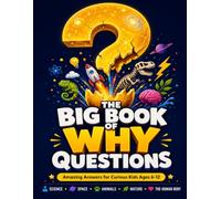 The Big Book of Why Questions: Amazing Answers for Curious Kids Ages 6-12 About Space, Animals, Nature, Science, the Human Body, and History