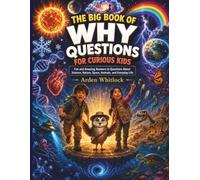 THE BIG BOOK OF WHY QUESTIONS FOR CURIOUS KIDS: Fun and Amazing Answers to Questions About Science, Nature, Space, Animals, and Everyday Life