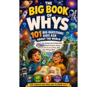 The Big Book of Whys: 101 Amazing Questions and Answers for Kids. Smart, Fun Answers for Curious Kids Ages 7-12 About Science, Space, Nature, the Human Body, and How Things Work