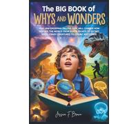 The Big Book of WHYS and WONDERS: 1000 Jaw-Dropping Truths That Will Change How You See the World from Super Sports to Secret Spies, Crazy Creatures to Cosmic Mysteries