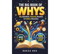 The big book of whys for curious kids: 100 Amazing Questions and Easy-to-Understand Answers About Science, Space, Nature, Animals, History, Technology, and How the World Works
