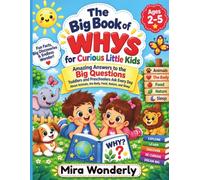 The big book of whys for curious Little Kids: Amazing Answers to the Big Questions Toddlers and Preschoolers Ask Every Day About Animals, the Body, Food, Nature, and Sleep for Ages 2-5