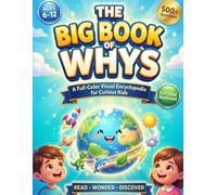 The Big Book of Whys for kids: A Full-Color Visual Encyclopedia for Curious Kids