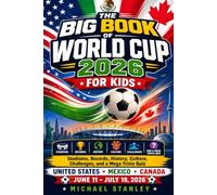 THE BIG BOOK OF WORLD CUP 2026 FOR KIDS: Stadiums, Records, History, Culture, Challenges, and a Mega Trivia Quiz About the Biggest World Cup Ever Played