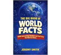 The Big Book of World Facts: 1500 Interesting, Random and Fun Facts You Need to Know - 2026 Edition