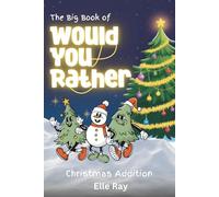 The Big Book of Would You Rather: Christmas Edition: A Hilarious Christmas Game Book Full of Funny Questions, Family Party Fun, and Screen-Free Holiday Laughter for Kids Ages 6-12