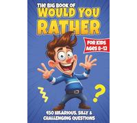 The Big Book of Would You Rather for Kids: 450 Hilarious, Silly & Challenging Questions for Curious Kids Ages 8-12 | Fun, Gross & Brain-Stretching Would You Rather Games for Hours of Laughs