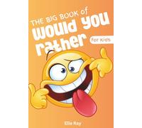 The Big Book of Would You Rather for Kids: Screen-Free Fun for Road Trips, Sleepovers, and Family Game Nights - 500 Wacky Questions That Keep Kids Talking and Laughing
