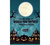 The Big Book of Would you Rather: Halloween Edition: A Giggle-Packed Halloween Party Game Book Full of Spooky Fun, Confidence-Building Conversations, ... You Rather” Questions for Kids Ages 6-12