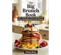 The Big Brunch Book: 150+ Sweet and Savory Recipes for Every Breakfast and Lunch Craving