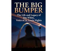 The Big Bumper: The Life and Legacy of Jim White, Voice of St. Louis Nights