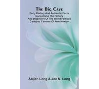 The Big Cave; Early History and Authentic Facts Concerning the History and Discovery of the World Famous Carlsbad Caverns of New Mexico