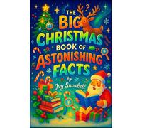 The Big Christmas Book of Astonishing Facts - The Ultimate Holiday Stocking Stuffer for Adults and Kids Featuring Fun Trivia, History, and Cool ... Festive Season (The Genius Christmas Series)