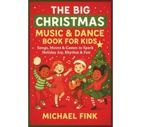 The Big Christmas Music & Dance Book for Kids: Songs, Moves & Games to Spark Holiday Joy, Rhythm & Fun (The Magic Christmas Tales Collection)