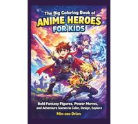 The Big Coloring Book of Anime Heroes for Kids: Bold Fantasy Figures, Power Moves, and Adventure Scenes to Color, Design, and Explore