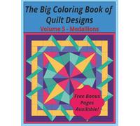 The Big Coloring Book of Quilting Designs - Volume 5 - Medallions: Creative Quilt Patterns and Designs for Stress Relief, Fun and Relaxation (Focused Quilt Designs for Coloring)