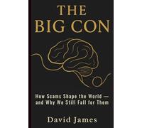 THE BIG CON: How Scams Shape the World - and Why We Still Fall for Them: 1 (THE CON SERIES)