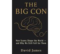 THE BIG CON: How Scams Shape the World - and Why We Still Fall for Them (THE CON SERIES)