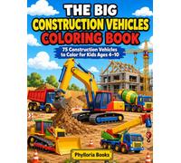 The Big Construction Vehicles Coloring Book: 75 Construction Vehicles to Color for Kids Ages 4-10