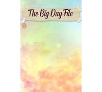 The Big Day File: An Essential Resource for Seamless Coordination, Personal Touches, and Memorable Celebrations to Ensure Your Dream Wedding Comes True