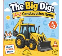 The Big Dig: A-Z Construction Items: A-Z Alphabet Learning Coloring Book for Toddlers | Construction Trucks, Tools & Easy Educational Fun for Ages 2-4