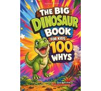 The Big Dinosaur Book for Kids: 100 Whys, Full-Color Illustrated Facts, Quiz Activities & Trivia About Earth's Prehistoric Legends (Big Books for Smart Kids)