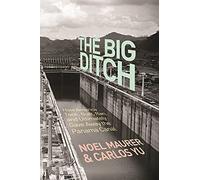 The Big Ditch: How America Took, Built, Ran, and Ultimately Gave Away the Panama Canal