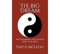 The Big Dream: My Shamanic Initiation into the Arts