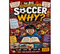 The Big Encyclopedia of Soccer “WHY?”: 100 Wild World Cup Mysteries, Legendary Players, Crazy Matches, and Amazing Facts for Curious Kids