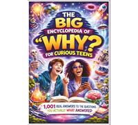 The Big Encyclopedia of "Why?" for Curious Teens: 1,001 Real Answers to the Questions You Actually Want Answered (The 1,001 Whys Book)