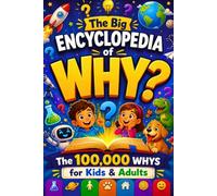 The Big Encyclopedia of WHY: The 100,000 Whys for Kids & Adults: Answers to the Most Curious Questions About Life, Science, and the World