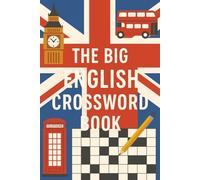 The Big English Crossword Book: 125+ English Crossword Puzzles for Teens and Adults, Challenging and Educational Clue Based Games About British ... Traditions and Everyday Life, With Solutions