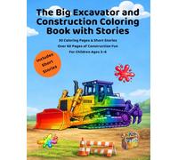 The Big Excavator and Construction Coloring Book with Stories: 30 Easy Coloring Pages with Excavators, Construction Vehicles, Cranes and Short Stories for Kids Ages 4-7